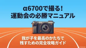α6700で撮る運動会の完全攻略ガイド